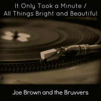 Joe Brown And The Bruvvers - It Only Took a Minute / All Things Bright and Beautiful