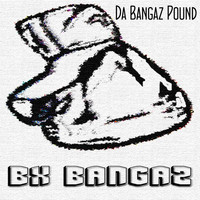 Bx Bangaz - Da Bangaz Pound