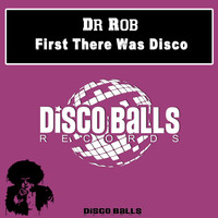 Dr Rob - First There Was Disco