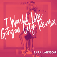 Zara Larsson - I Would Like (Gorgon City Remix)
