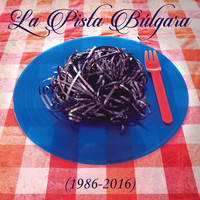 La Pista Bulgara - La Pista Bulgara 1986-2016