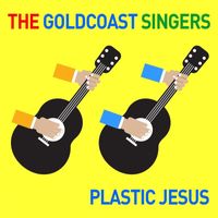 The Goldcoast Singers - Plastic Jesus