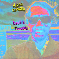 Alpha Stream - Double Trouble