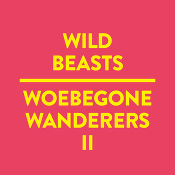 Wild Beasts - Woebegone Wanderers II