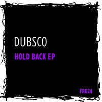 Dubsco - Hold Back EP