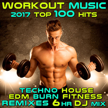 Workout Electronica - Workout Music 2017 Top 100 Hits Techno House Edm Burn Fitness Remixes 6 Hr DJ Mix