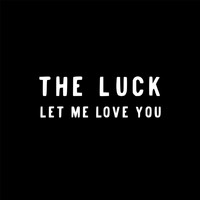 The Luck - Let Me Love You