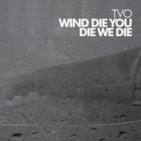 TVO - Wind Die, You Die, We Die