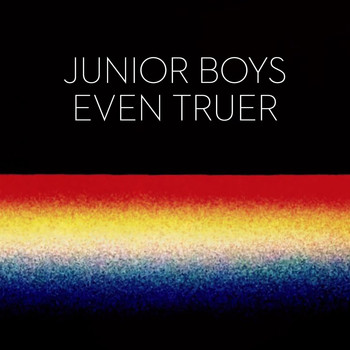 Junior Boys - Even Truer