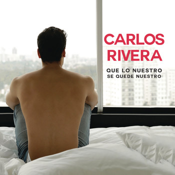 Carlos Rivera - Que Lo Nuestro Se Quede Nuestro