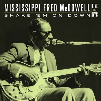 Mississippi Fred McDowell - Shake 'Em On Down: Live In NYC