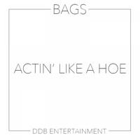 Bags - Actin Like A Hoe