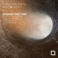 Christian Smith - Input-Output 'Remixed, Pt. 1'