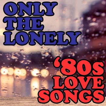 Various Artists - Only The Lonely: '80s Love Songs