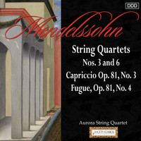 Aurora String Quarte - Mendelssohn: String Quartets Nos. 3 and 6 - Capriccio Op. 81, No. 3 - Fugue, Op. 81, No. 4