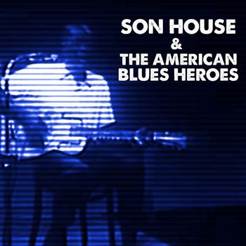 Various Artists - Son House & The American Blues Heroes