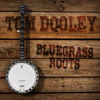 Various Artists - Tom Dooley: Bluegrass Roots