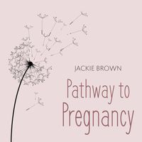 Jackie Brown - Fertility Meditations: Pathway to Pregnancy