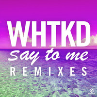 WHTKD - Say to Me (Remixes)