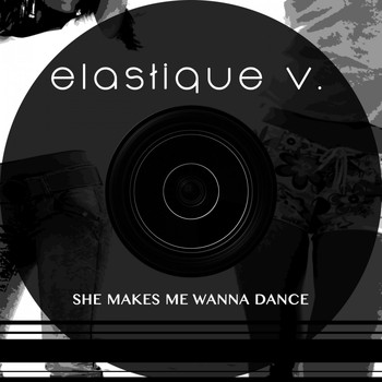 Elastique V. - She Makes Me Wanna Dance
