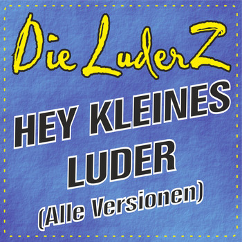 Die LuderZ - Hey, kleines Luder (Alle Versionen)