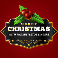 Mistletoe Singers - Merry Christmas with the Mistletoe Singers