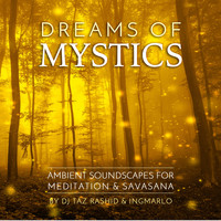 DJ Taz Rashid, Ingmarlo - Dreams of Mystics (Ambient Soundscapes for Meditation & Savasana)
