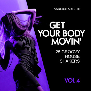 Various Artists - Get Your Body Movin' (25 Groovy House Shakers), Vol. 4