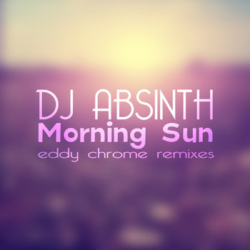 DJ Absinth - Morning Sun (Eddy Chrome Remixes)
