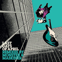 Last Days Of April - Remixes by Monster & Maskiner