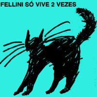 Fellini - Fellini Só Vive 2 Vezes