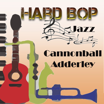 Cannonball Adderley - Hard Bop Jazz, Cannonball Adderley