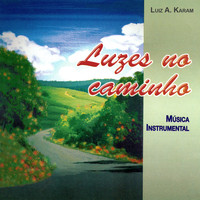 Luiz A. Karam - Luzes no Caminho (Música Instrumental)
