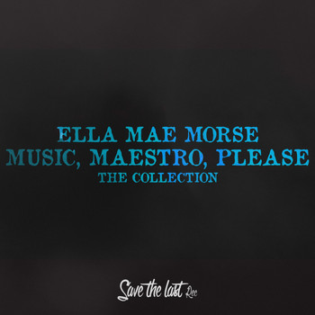 Ella Mae Morse - Music, Maestro, Please (The Collection)