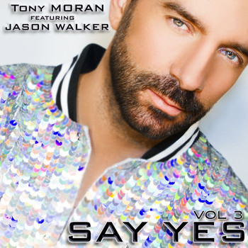 Tony Moran & Jason Walker - Say Yes (The Remixes, Vol. 3)
