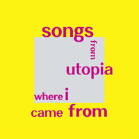 Songs from Utopia - Where I Came From