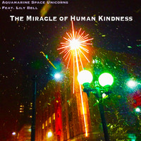 Aquamarine Space Unicorns - The Miracle of Human Kindness (feat. Lily Bell)