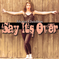 Alexia Christian - Say It's Over