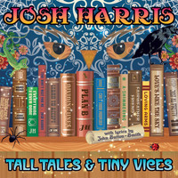 Josh Harris - Tall Tales & Tiny Vices