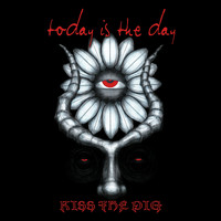 Today Is The Day - Kiss the Pig
