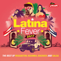 Various Artists - Latina Fever 2017 : The Best of Reggaeton, Kizomba, Bachata and Salsa