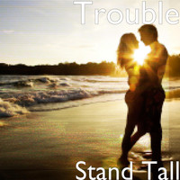 Trouble - Stand Tall