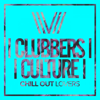 Various Artists - Clubbers Culture: Chill Out Lovers