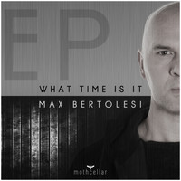 Max Bertolesi - What Time Is It Ep
