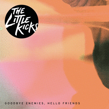 The Little Kicks - Goodbye Enemies, Hello Friends