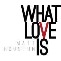 Matt Houston - What Love Is