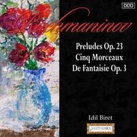 Idil Biret - Rachmaninov: Preludes Op. 23 - Cinq Morceaux De Fantaisie Op. 3