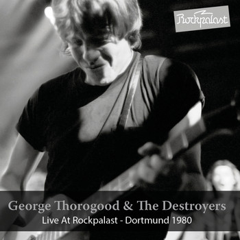 George Thorogood & The Destroyers - Live at Rockpalast (1980)
