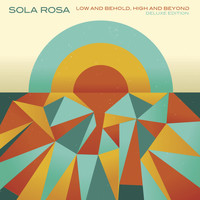 Sola Rosa - Low and Behold, High and Beyond (Deluxe Edition)