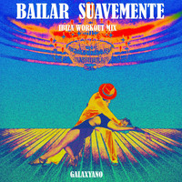 Galaxyano - Bailar Suavemente (Ibiza Workout Mix)